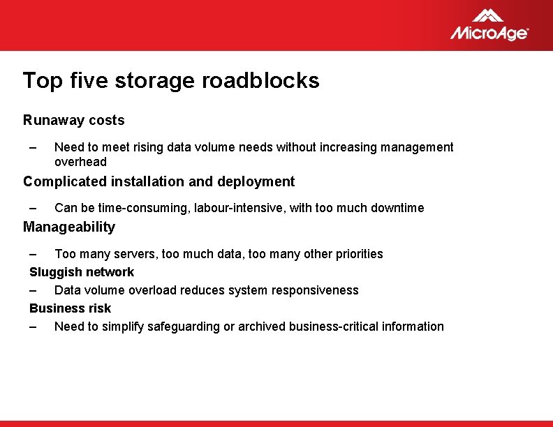 Top five storage roadblocks Runaway costs – Need to meet rising data volume needs
