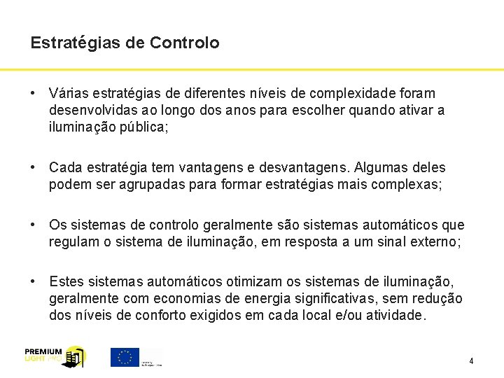 Estratégias de Controlo • Várias estratégias de diferentes níveis de complexidade foram desenvolvidas ao