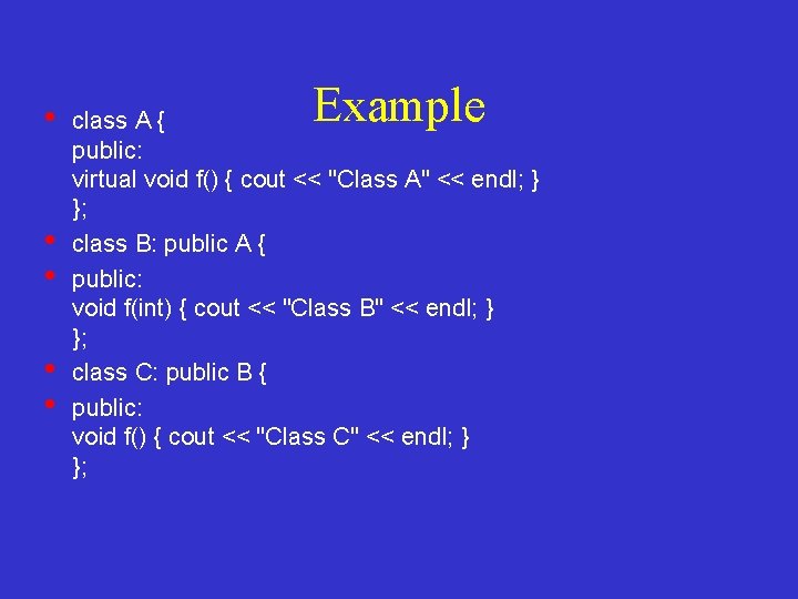  • • • Example class A { public: virtual void f() { cout