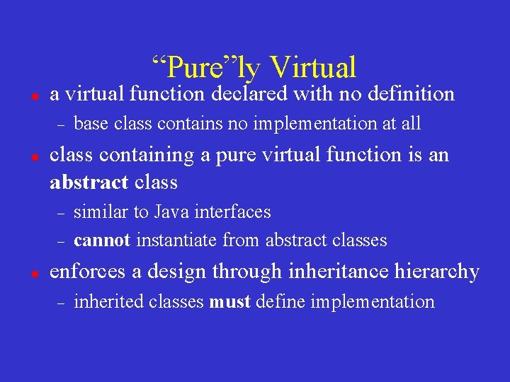 “Pure”ly Virtual a virtual function declared with no definition class containing a pure virtual