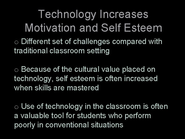 Technology Increases Motivation and Self Esteem o Different set of challenges compared with traditional