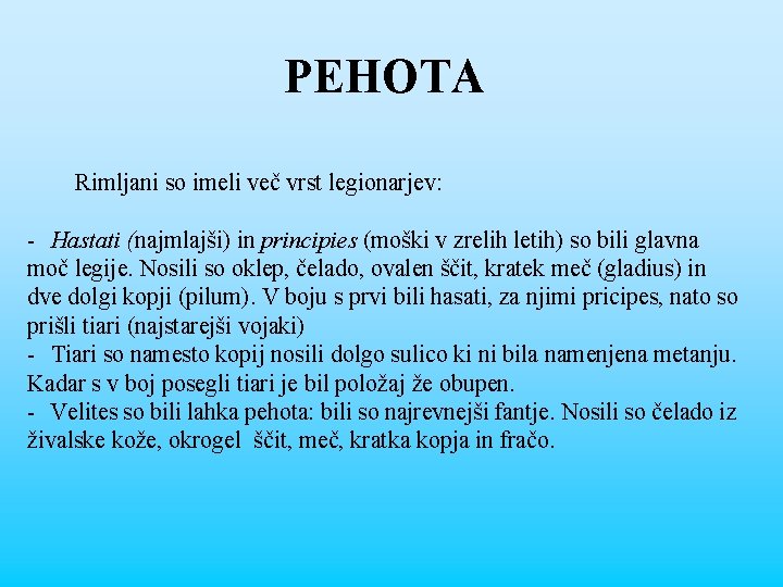 PEHOTA Rimljani so imeli več vrst legionarjev: - Hastati (najmlajši) in principies (moški v PEHOTA Rimljani so imeli več vrst legionarjev: - Hastati (najmlajši) in principies (moški v