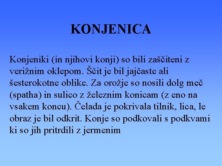 KONJENICA Konjeniki (in njihovi konji) so bili zaščiteni z verižnim oklepom. Ščit je bil KONJENICA Konjeniki (in njihovi konji) so bili zaščiteni z verižnim oklepom. Ščit je bil