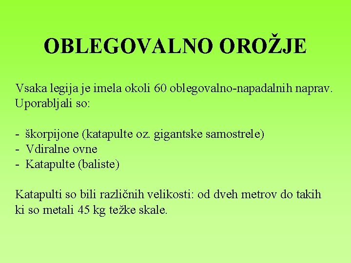 OBLEGOVALNO OROŽJE Vsaka legija je imela okoli 60 oblegovalno-napadalnih naprav. Uporabljali so: - škorpijone OBLEGOVALNO OROŽJE Vsaka legija je imela okoli 60 oblegovalno-napadalnih naprav. Uporabljali so: - škorpijone