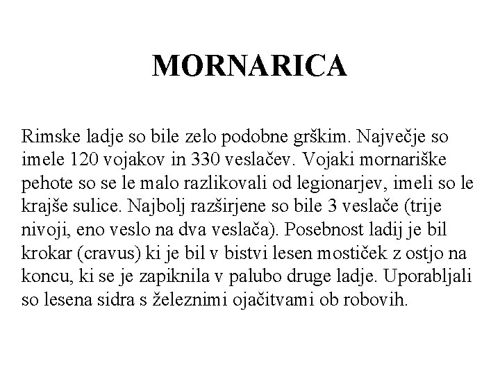 MORNARICA Rimske ladje so bile zelo podobne grškim. Največje so imele 120 vojakov in MORNARICA Rimske ladje so bile zelo podobne grškim. Največje so imele 120 vojakov in