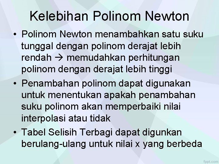 Kelebihan Polinom Newton • Polinom Newton menambahkan satu suku tunggal dengan polinom derajat lebih Kelebihan Polinom Newton • Polinom Newton menambahkan satu suku tunggal dengan polinom derajat lebih