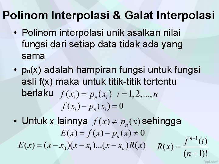 Polinom Interpolasi & Galat Interpolasi • Polinom interpolasi unik asalkan nilai fungsi dari setiap