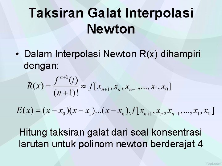 Taksiran Galat Interpolasi Newton • Dalam Interpolasi Newton R(x) dihampiri dengan: Hitung taksiran galat