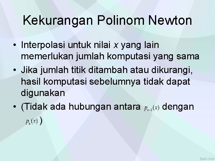 Kekurangan Polinom Newton • Interpolasi untuk nilai x yang lain memerlukan jumlah komputasi yang Kekurangan Polinom Newton • Interpolasi untuk nilai x yang lain memerlukan jumlah komputasi yang