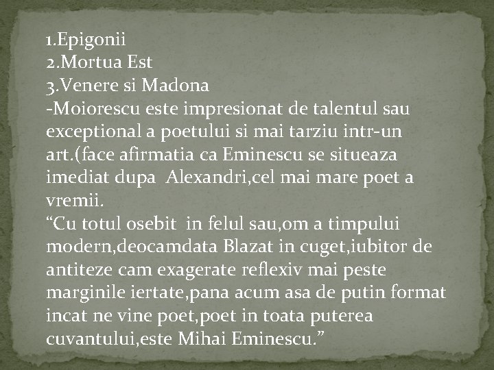 1. Epigonii 2. Mortua Est 3. Venere si Madona -Moiorescu este impresionat de talentul