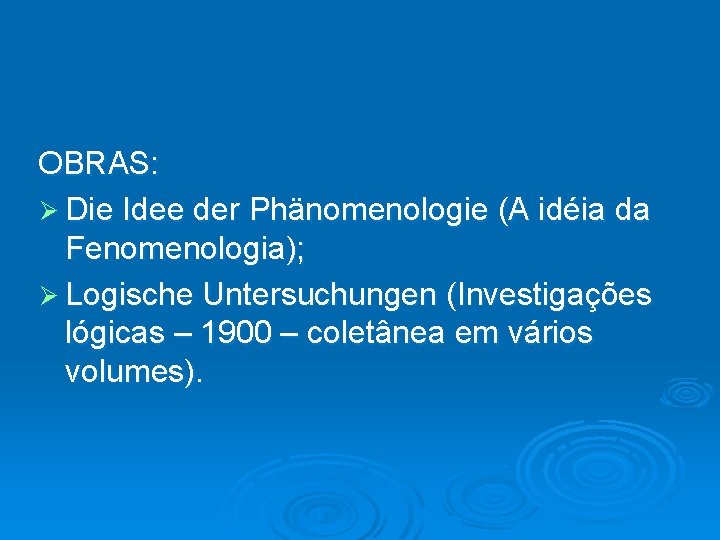 OBRAS: Ø Die Idee der Phänomenologie (A idéia da Fenomenologia); Ø Logische Untersuchungen (Investigações