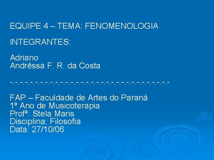 EQUIPE 4 – TEMA: FENOMENOLOGIA INTEGRANTES: Adriano Andrêssa F. R. da Costa -. -.