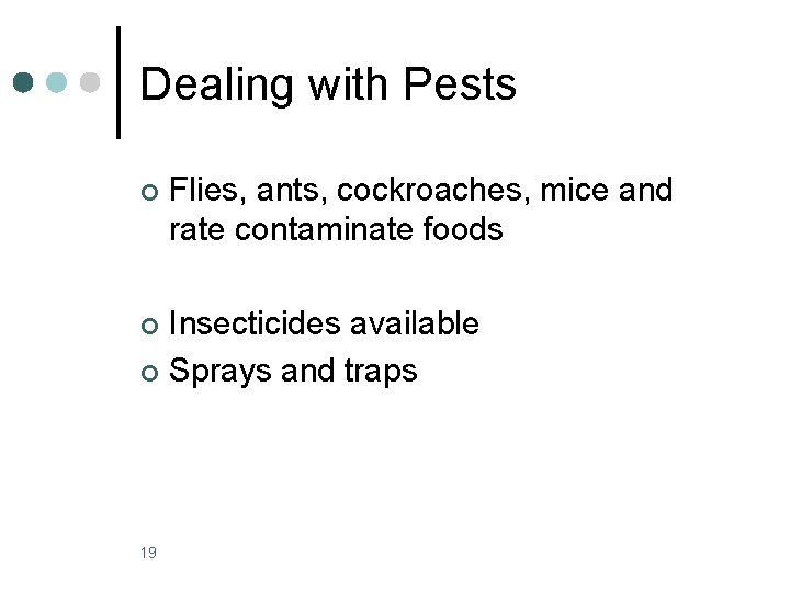 Dealing with Pests ¢ Flies, ants, cockroaches, mice and rate contaminate foods Insecticides available