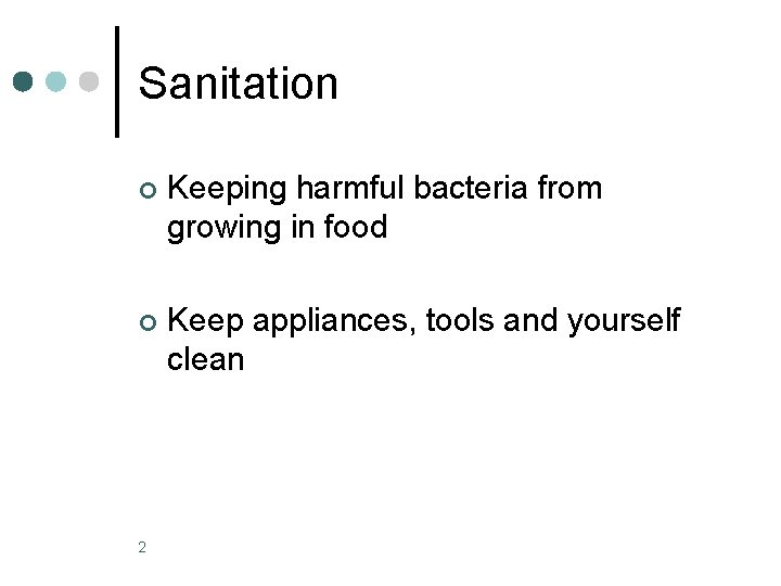 Sanitation ¢ Keeping harmful bacteria from growing in food ¢ Keep appliances, tools and