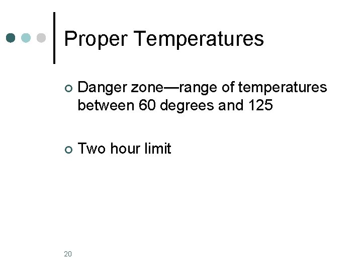 Proper Temperatures ¢ Danger zone—range of temperatures between 60 degrees and 125 ¢ Two