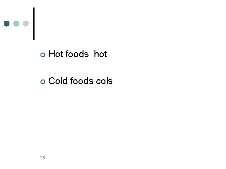 ¢ Hot foods hot ¢ Cold foods cols 23 