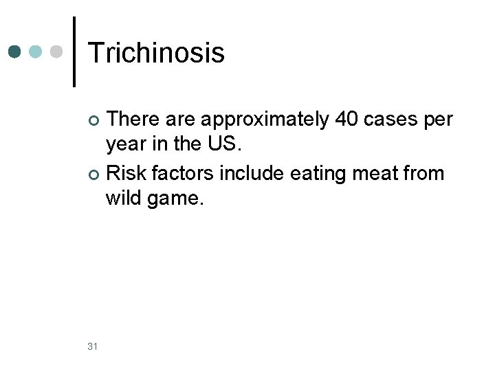 Trichinosis There approximately 40 cases per year in the US. ¢ Risk factors include