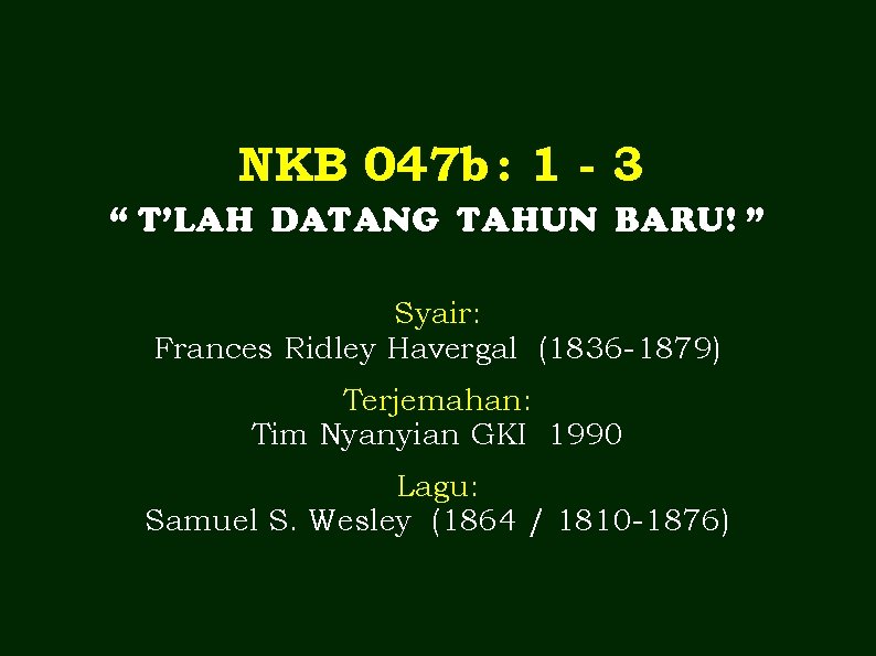 NKB 047 b : 1 - 3 “ T’LAH DATANG TAHUN BARU! ” Syair: