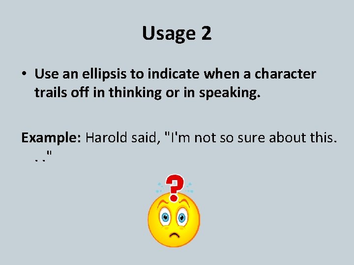 Usage 2 • Use an ellipsis to indicate when a character trails off in