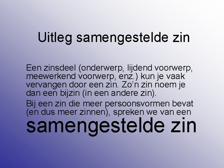 Uitleg samengestelde zin Een zinsdeel (onderwerp, lijdend voorwerp, meewerkend voorwerp, enz. ) kun je