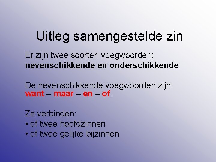 Uitleg samengestelde zin Er zijn twee soorten voegwoorden: nevenschikkende en onderschikkende De nevenschikkende voegwoorden