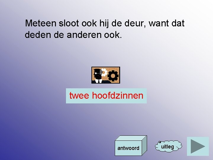 Meteen sloot ook hij de deur, want dat deden de anderen ook. twee hoofdzinnen