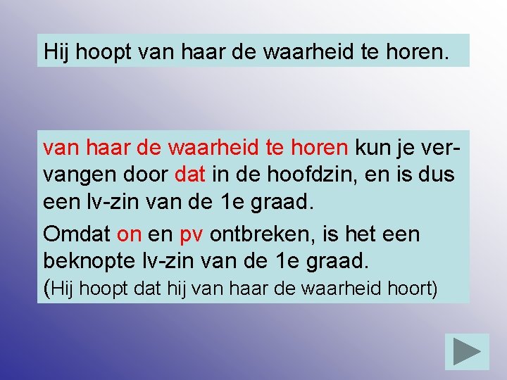 Hij hoopt van haar de waarheid te horen kun je vervangen door dat in