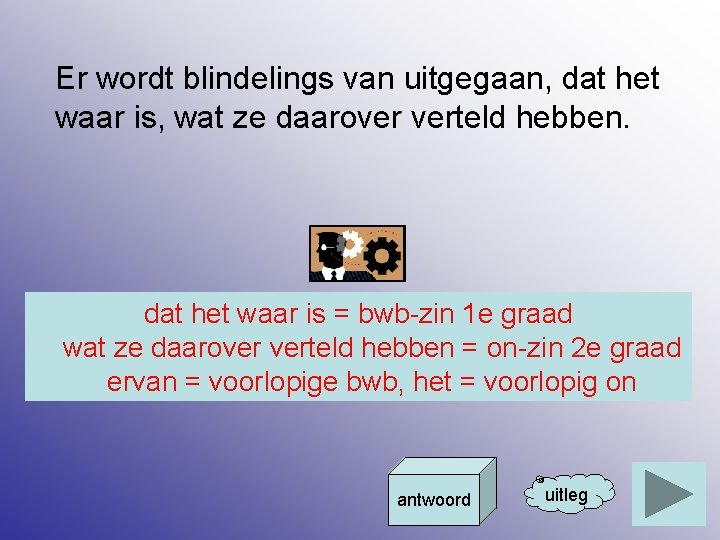 Er wordt blindelings van uitgegaan, dat het waar is, wat ze daarover verteld hebben.