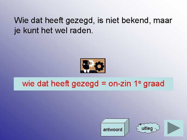 Wie dat heeft gezegd, is niet bekend, maar je kunt het wel raden. wie