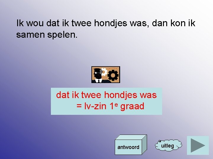 Ik wou dat ik twee hondjes was, dan kon ik samen spelen. dat ik