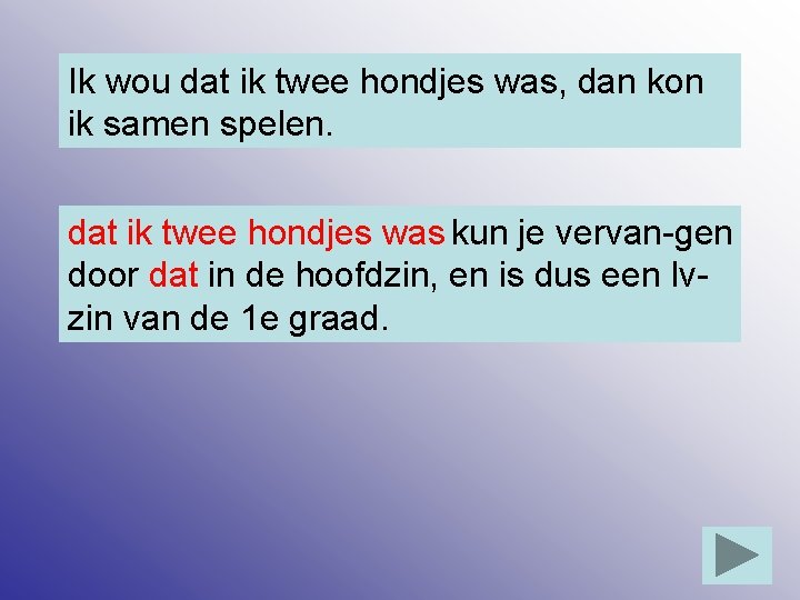 Ik wou dat ik twee hondjes was, dan kon ik samen spelen. dat ik