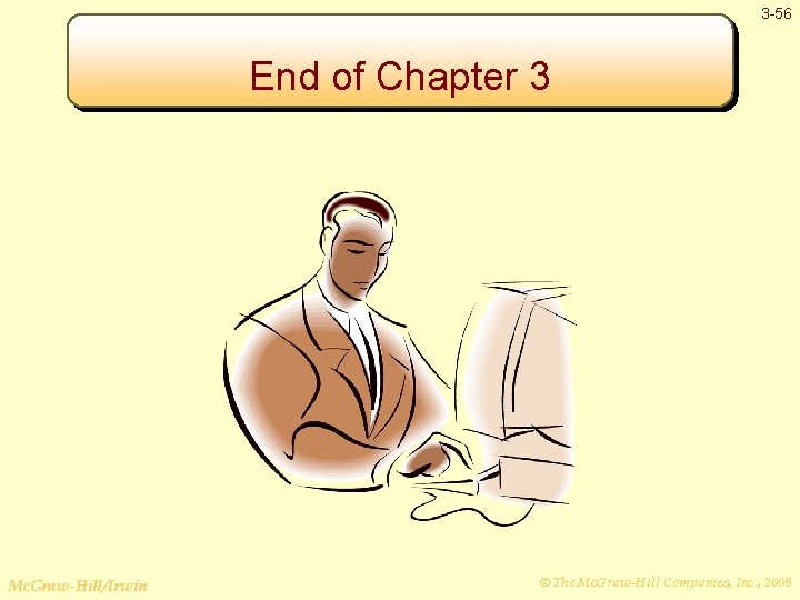 3 -56 End of Chapter 3 Mc. Graw-Hill/Irwin © The Mc. Graw-Hill Companies, Inc.