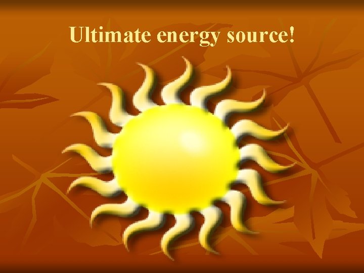 Ultimate energy source! 
