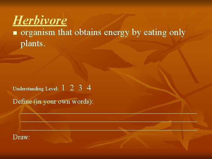 Herbivore n organism that obtains energy by eating only plants. Understanding Level: 1 2