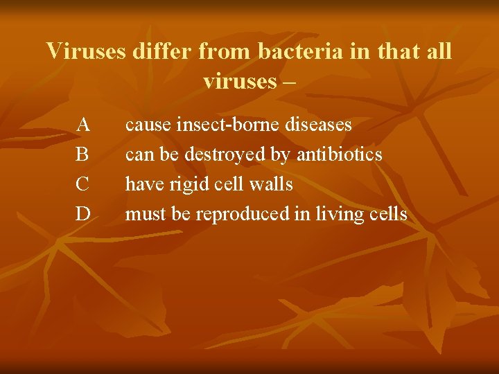 Viruses differ from bacteria in that all viruses – A B C D cause