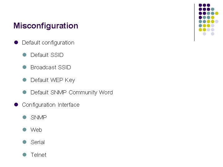 Misconfiguration l l Default configuration l Default SSID l Broadcast SSID l Default WEP