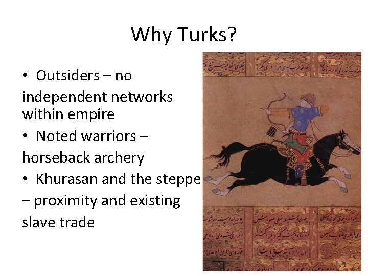 Why Turks? • Outsiders – no independent networks within empire • Noted warriors –