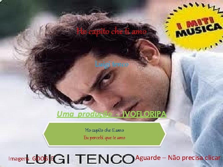 Ho capito che ti amo Luigi tenco Uma produção - IVOFLORIPA Ho capito che