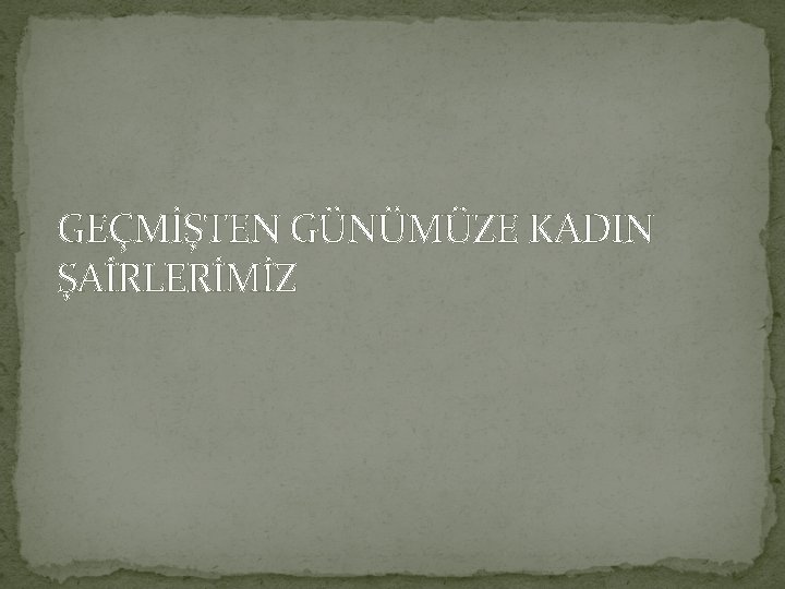 GEÇMİŞTEN GÜNÜMÜZE KADIN ŞAİRLERİMİZ 