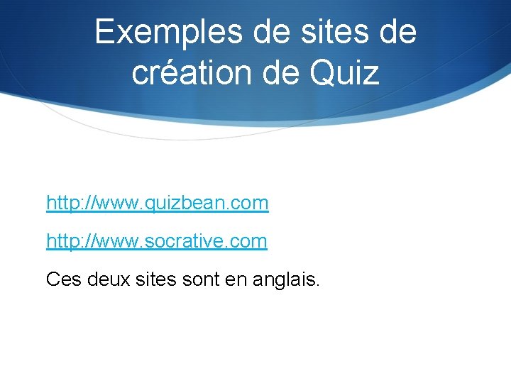 Exemples de sites de création de Quiz http: //www. quizbean. com http: //www. socrative.
