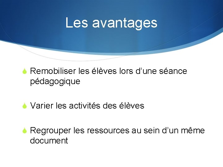 Les avantages S Remobiliser les élèves lors d’une séance pédagogique S Varier les activités