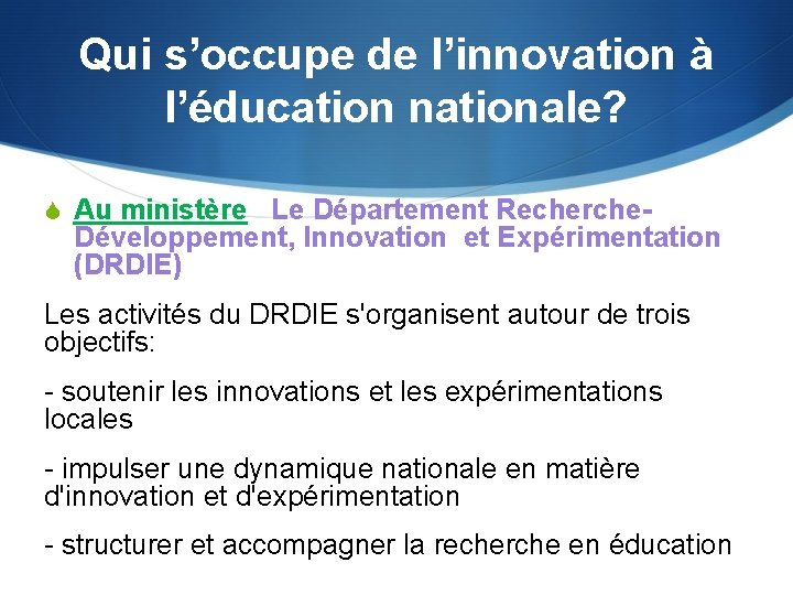 Qui s’occupe de l’innovation à l’éducation nationale? S Au ministère Le Département Recherche- Développement,