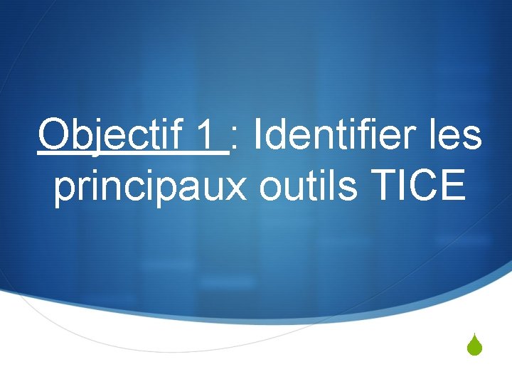 Objectif 1 : Identifier les principaux outils TICE S 