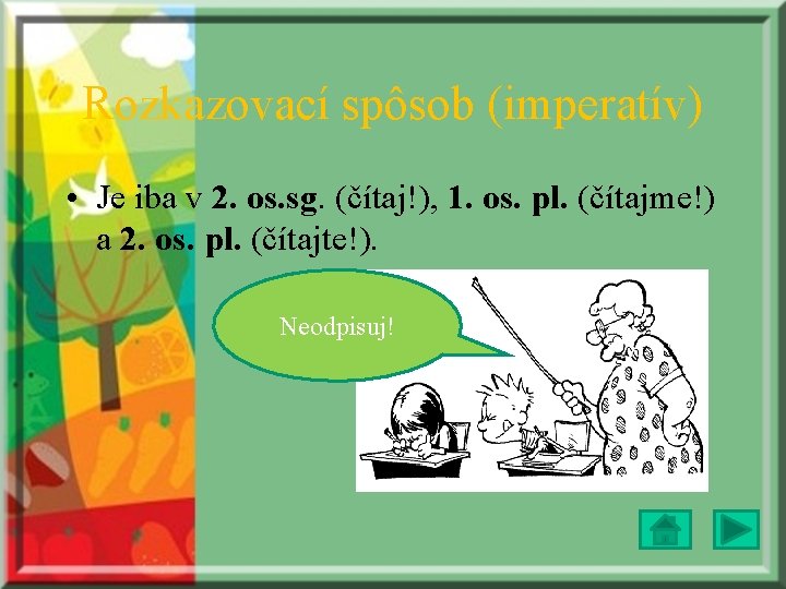 Rozkazovací spôsob (imperatív) • Je iba v 2. os. sg. (čítaj!), 1. os. pl.