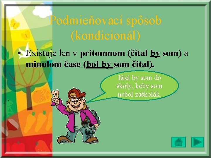 Podmieňovací spôsob (kondicionál) • Existuje len v prítomnom (čítal by som) a minulom čase