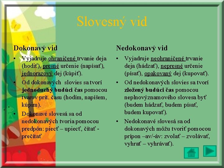 Slovesný vid Dokonavý vid Nedokonavý vid • Vyjadruje ohraničené trvanie deja (hodiť), presné určenie