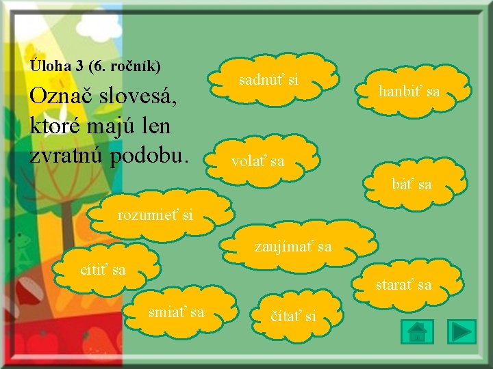 Úloha 3 (6. ročník) Označ slovesá, ktoré majú len zvratnú podobu. sadnúť si hanbiť Úloha 3 (6. ročník) Označ slovesá, ktoré majú len zvratnú podobu. sadnúť si hanbiť