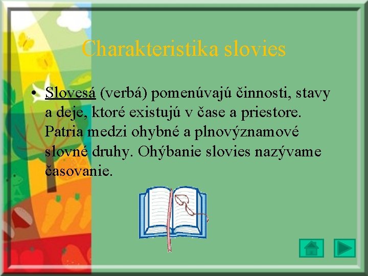 Charakteristika slovies • Slovesá (verbá) pomenúvajú činnosti, stavy a deje, ktoré existujú v čase