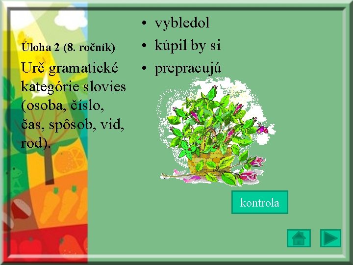 Úloha 2 (8. ročník) Urč gramatické kategórie slovies (osoba, číslo, čas, spôsob, vid, rod).