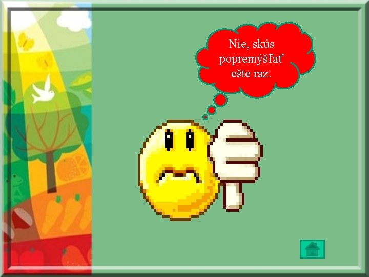 Nie, skús popremýšľať ešte raz. Nie, skús popremýšľať ešte raz.
